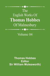 Produktbild: The English Works Of Thomas Hobbes Of Malmesbury, Volume 04