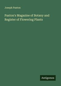 Produktbild: Paxton's Magazine of Botany and Register of Flowering Plants