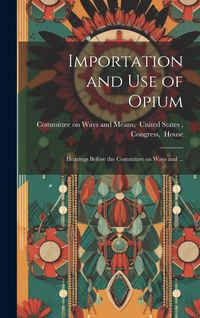 Produktbild: Importation and Use of Opium: Hearings Before the Committee on Ways and ...