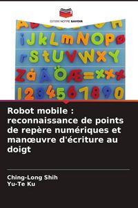Produktbild: Robot mobile : reconnaissance de points de rep&egrave;re num&eacute;riques et man&iquest;uvre d'&eacute;criture au doigt