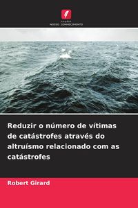 Produktbild: Reduzir o n&uacute;mero de v&iacute;timas de cat&aacute;strofes atrav&eacute;s do altru&iacute;smo relacionado com as cat&aacute;strofes