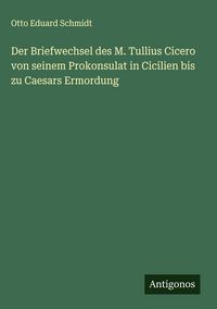 Produktbild: Der Briefwechsel des M. Tullius Cicero von seinem Prokonsulat in Cicilien bis zu Caesars Ermordung