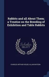 Produktbild: Rabbits and all About Them; a Treatise on the Breeding of Exhibition and Table Rabbits