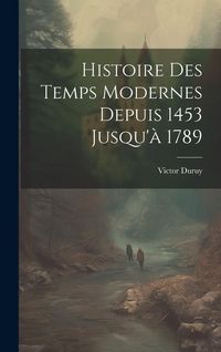 Produktbild: Histoire Des Temps Modernes Depuis 1453 Jusqu'&agrave; 1789