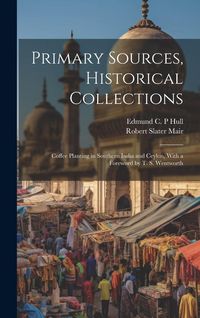 Produktbild: Primary Sources, Historical Collections: Coffee Planting in Southern India and Ceylon, With a Foreword by T. S. Wentworth