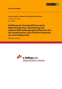 Produktbild: Erh&ouml;hung der Energieeffizienz durch W&auml;rmeintegration. Bestimmung des &auml;u&szlig;eren W&auml;rme&uuml;bergangskoeffizienten bei der Kondensation eines bin&auml;ren Gemisches
