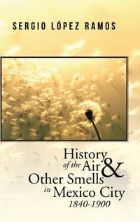 Produktbild: History of the Air and Other Smells in Mexico City 1840-1900