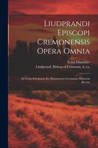 Produktbild: Liudprandi episcopi Cremonensis Opera omnia: In usum scholarum ex Monumentis Germaniae historicis recusa