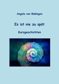 Bild vom Artikel Es ist nie zu spät. vom Autor Angela Büdingen