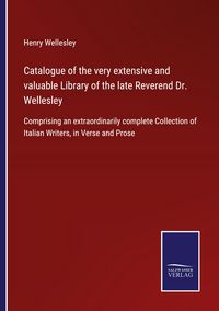 Produktbild: Catalogue of the very extensive and valuable Library of the late Reverend Dr. Wellesley