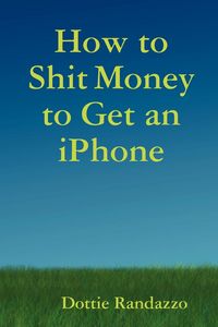 Produktbild: How to Shit Money to Get an Iphone