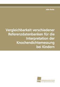 Produktbild: Vergleichbarkeit verschiedener Referenzdatenbanken f&uuml;r die Interpretation der Knochendichtemessung bei Kindern