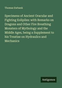 Produktbild: Specimens of Ancient Oracular and Fighting Eolipiles: with Remarks on Dragons and Other Fire Breathing Monsters of Mythology and the Middle Ages, bein