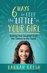 Produktbild: Six Ways to Keep the "Little" in Your Girl
