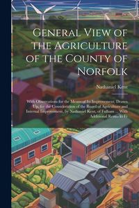 Produktbild: General View of the Agriculture of the County of Norfolk: With Observations for the Means of Its Improvement. Drawn Up, for the Consideration of the B