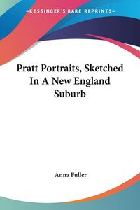 Produktbild: Fuller, A: Pratt Portraits, Sketched In A New England Suburb