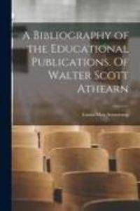 Produktbild: A Bibliography of the Educational Publications. Of Walter Scott Athearn