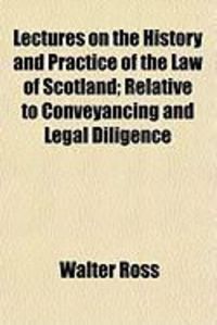 Produktbild: Lectures on the History and Practice of the Law of Scotland; Relative to Conveyancing and Legal Diligence