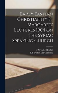 Produktbild: Early Eastern Christianity St Margarets Lectures 1904 on the Syriac Speaking Church