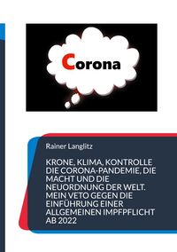 Produktbild: Krone, Klima, Kontrolle Die Corona-Pandemie, die Macht und die Neuordnung der Welt. Mein Veto gegen die Einf&uuml;hrung einer Allgemeinen Impfpflicht ab 2022