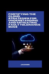 Produktbild: Fortifying the Cloud: Strategies for Understanding and Mitigating Fault Tolerance Bugs