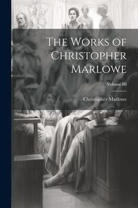 Bild vom Artikel The Works of Christopher Marlowe; Volume III vom Autor Christopher Marlowe
