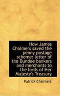 Produktbild: How James Chalmers Saved the Penny Postage Scheme: Letter of the Dundee Bankers and Merchants to the