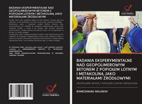 Produktbild: BADANIA EKSPERYMENTALNE NAD GEOPOLIMEROWYM BETONEM Z POPIO&iquest;EM LOTNYM I METAKOLIN&iquest; JAKO MATERIA&iquest;AMI &iquest;R&Oacute;D&iquest;OWYMI
