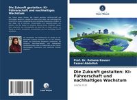 Produktbild: Die Zukunft gestalten: KI-F&uuml;hrerschaft und nachhaltiges Wachstum