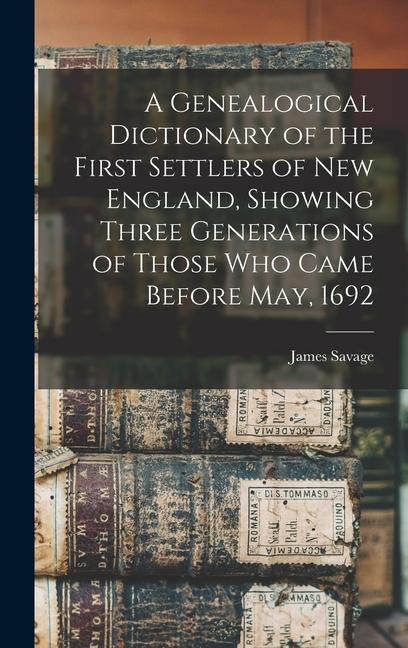 Produktbild: A Genealogical Dictionary of the First Settlers of New England, Showing Three Generations of Those Who Came Before May, 1692