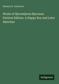 Produktbild: Works of Bjornstjerne Bjornson. Patriots Edition. A Happy Boy and Later Sketches