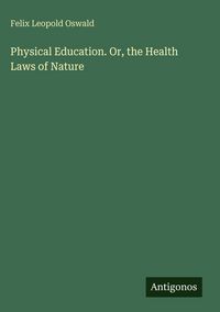Produktbild: Physical Education. Or, the Health Laws of Nature
