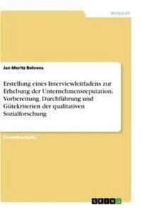 Produktbild: Erstellung eines Interviewleitfadens zur Erhebung der Unternehmensreputation. Vorbereitung, Durchf&uuml;hrung und G&uuml;tekriterien der qualitativen Sozialfors