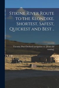 Produktbild: Stikine River Route to the Klondike. Shortest, Safest, Quickest and Best ..