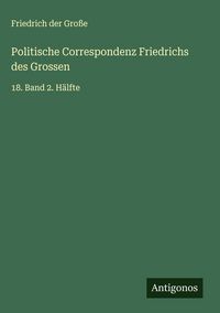 Produktbild: Politische Correspondenz Friedrichs des Grossen