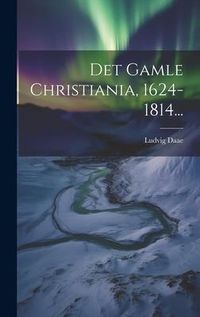 Produktbild: Det Gamle Christiania, 1624-1814...