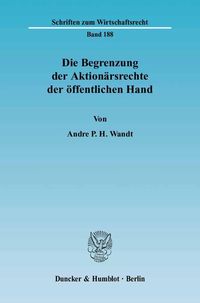 Produktbild: Die Begrenzung der Aktion&auml;rsrechte der &ouml;ffentlichen Hand.