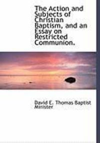 Produktbild: The Action and Subjects of Christian Baptism, and an Essay on Restricted Communion.