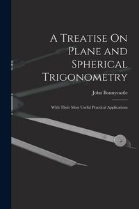 Produktbild: A Treatise On Plane and Spherical Trigonometry: With Their Most Useful Practical Applications