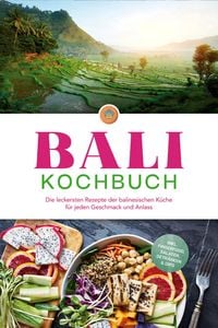 Produktbild: Bali Kochbuch: Die leckersten Rezepte der balinesischen K&uuml;che f&uuml;r jeden Geschmack und Anlass - inkl. Fingerfood, Salaten, Getr&auml;nken & Dips