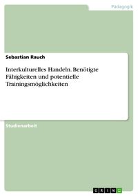 Produktbild: Interkulturelles Handeln. Ben&ouml;tigte F&auml;higkeiten und potentielle Trainingsm&ouml;glichkeiten