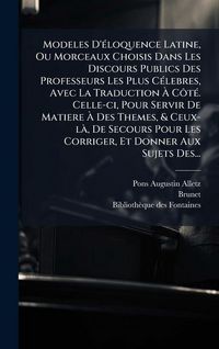 Produktbild: Modeles D'&Atilde;(c)loquence Latine, Ou Morceaux Choisis Dans Les Discours Publics Des Professeurs Les Plus C&Atilde;(c)lebres, Avec La Traduction &Atilde; C&Atilde;&acute;t&Atilde;(c). Cel