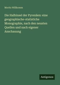 Produktbild: Die Halbinsel der Pyren&auml;en: eine geographische-statistiche Monographie, nach den neusten Quellen und nach eigener Anschauung