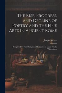 Produktbild: The Rise, Progress, and Decline of Poetry and the Fine Arts in Ancient Rome