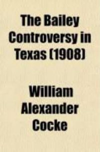 Produktbild: The Bailey Controversy in Texas (Volume 2); With Lessons from the Political Life-Story of a Fallen Idol