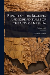 Produktbild: Report of the Receipts and Expenditures of the City of Nashua
