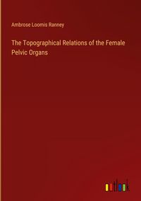 Produktbild: The Topographical Relations of the Female Pelvic Organs
