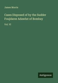 Produktbild: Cases Disposed of by the Sudder Foujdaree Adawlut of Bombay