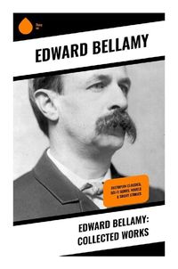 Bild vom Artikel Edward Bellamy: Collected Works vom Autor Edward Bellamy