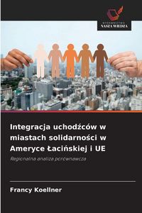 Produktbild: Integracja uchod&iquest;c&oacute;w w miastach solidarno&iquest;ci w Ameryce &iquest;aci&iquest;skiej i UE